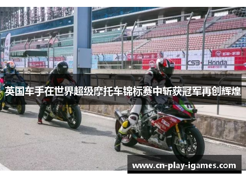 英国车手在世界超级摩托车锦标赛中斩获冠军再创辉煌