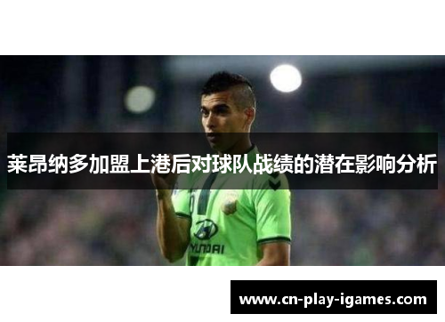 莱昂纳多加盟上港后对球队战绩的潜在影响分析