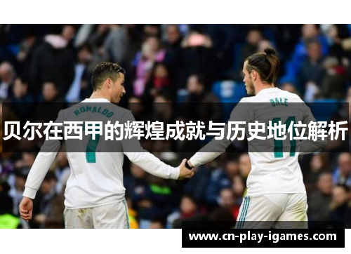 贝尔在西甲的辉煌成就与历史地位解析
