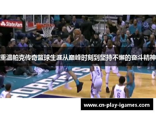 重温帕克传奇篮球生涯从巅峰时刻到坚持不懈的奋斗精神