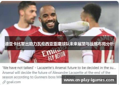 迪亚卡比复出助力瓦伦西亚重建球队未来展望与战略布局分析