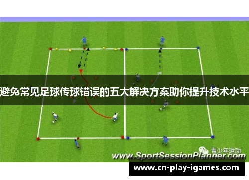 避免常见足球传球错误的五大解决方案助你提升技术水平 避免常见足球传球错误的五大解决方案助你提升技术水平